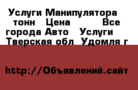 Услуги Манипулятора 5 тонн › Цена ­ 750 - Все города Авто » Услуги   . Тверская обл.,Удомля г.